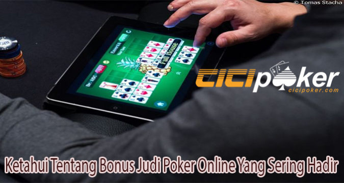 Ketahui Tentang Bonus Judi Poker Online Yang Sering Hadir